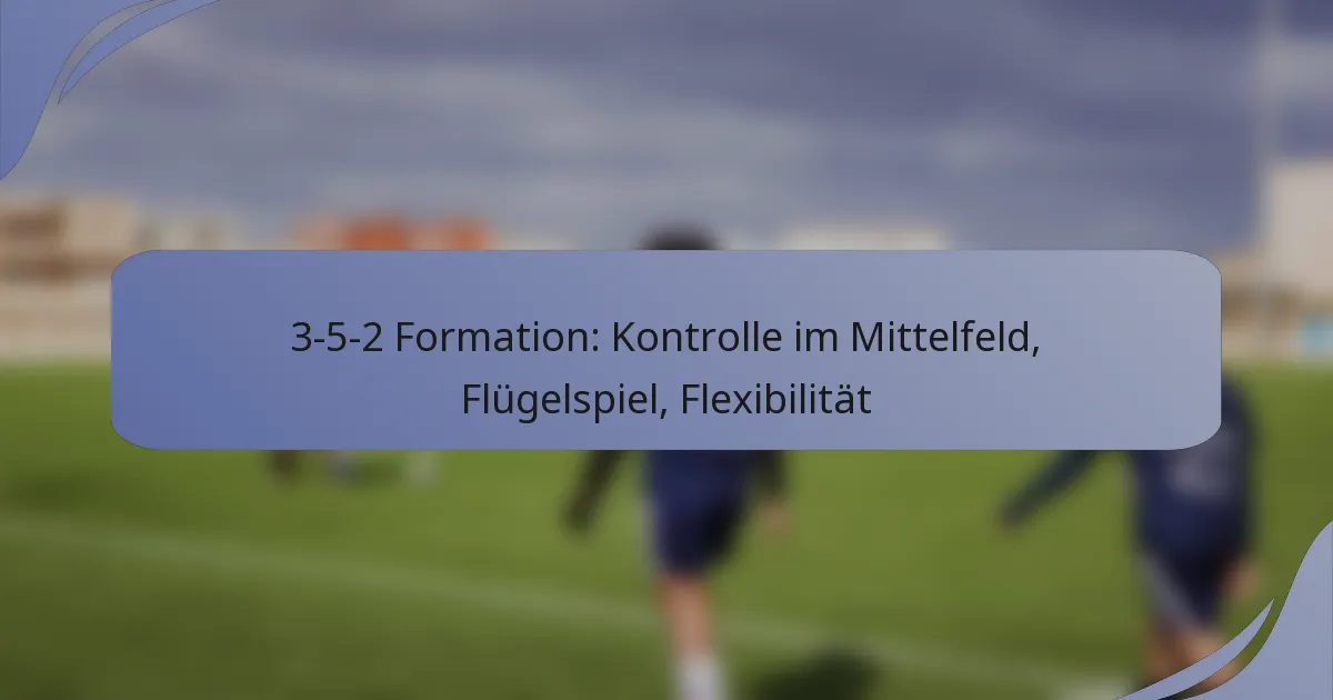 3-5-2 Formation: Kontrolle im Mittelfeld, Flügelspiel, Flexibilität