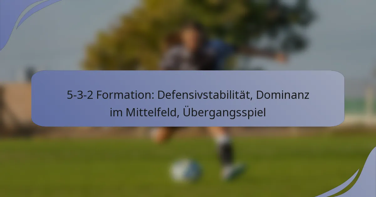 5-3-2 Formation: Defensivstabilität, Dominanz im Mittelfeld, Übergangsspiel