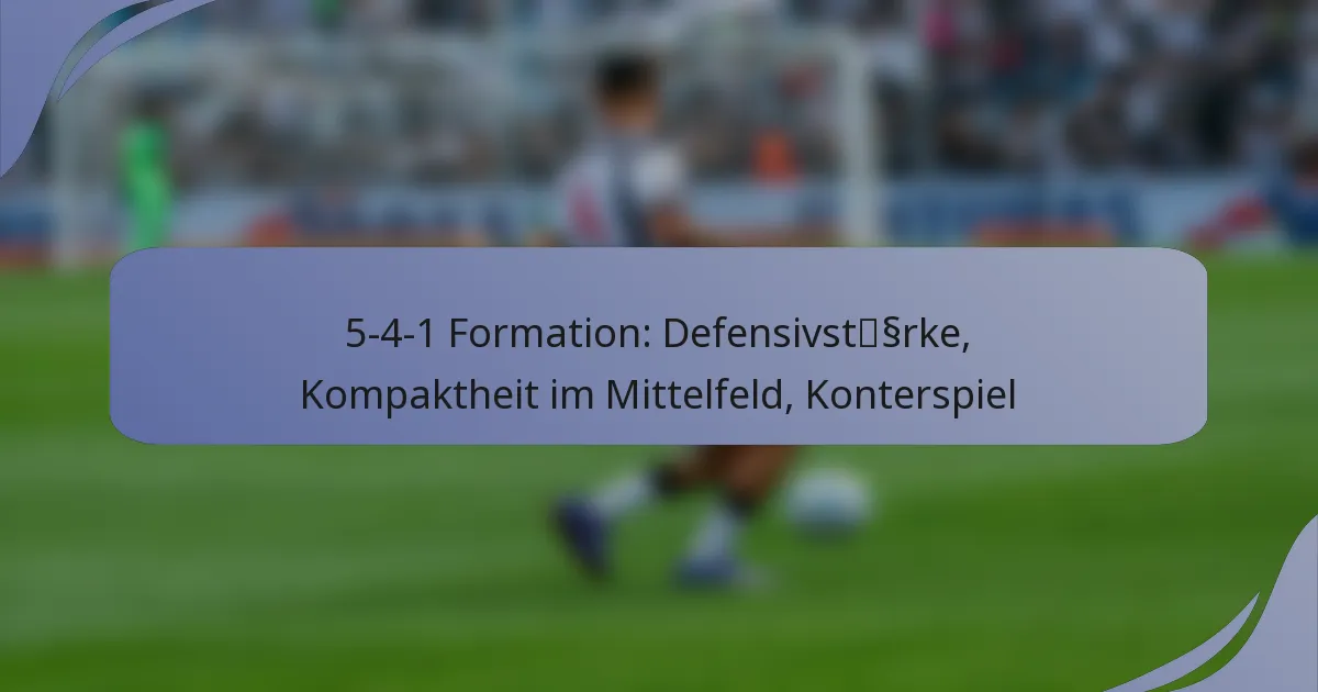 5-4-1 Formation: Defensivstärke, Kompaktheit im Mittelfeld, Konterspiel