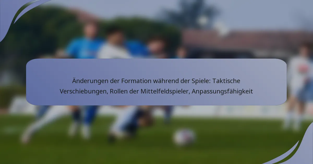 Änderungen der Formation während der Spiele: Taktische Verschiebungen, Rollen der Mittelfeldspieler, Anpassungsfähigkeit