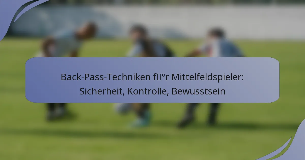 Back-Pass-Techniken für Mittelfeldspieler: Sicherheit, Kontrolle, Bewusstsein