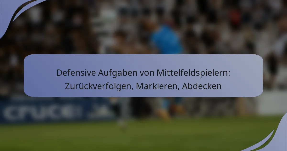 Defensive Aufgaben von Mittelfeldspielern: Zurückverfolgen, Markieren, Abdecken
