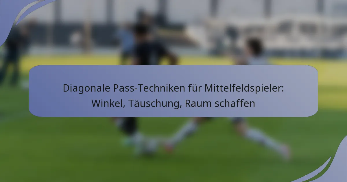 Diagonale Pass-Techniken für Mittelfeldspieler: Winkel, Täuschung, Raum schaffen