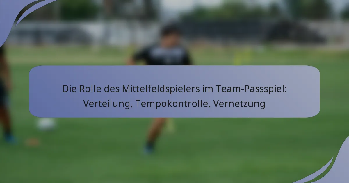 Die Rolle des Mittelfeldspielers im Team-Passspiel: Verteilung, Tempokontrolle, Vernetzung