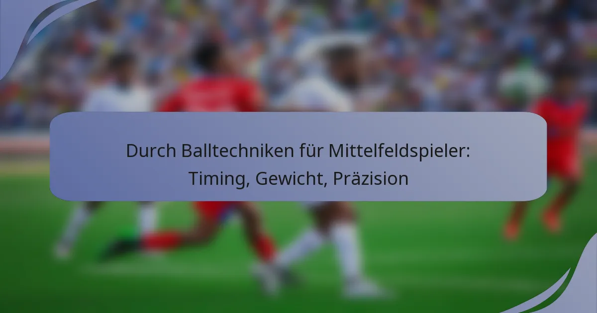 Durch Balltechniken für Mittelfeldspieler: Timing, Gewicht, Präzision