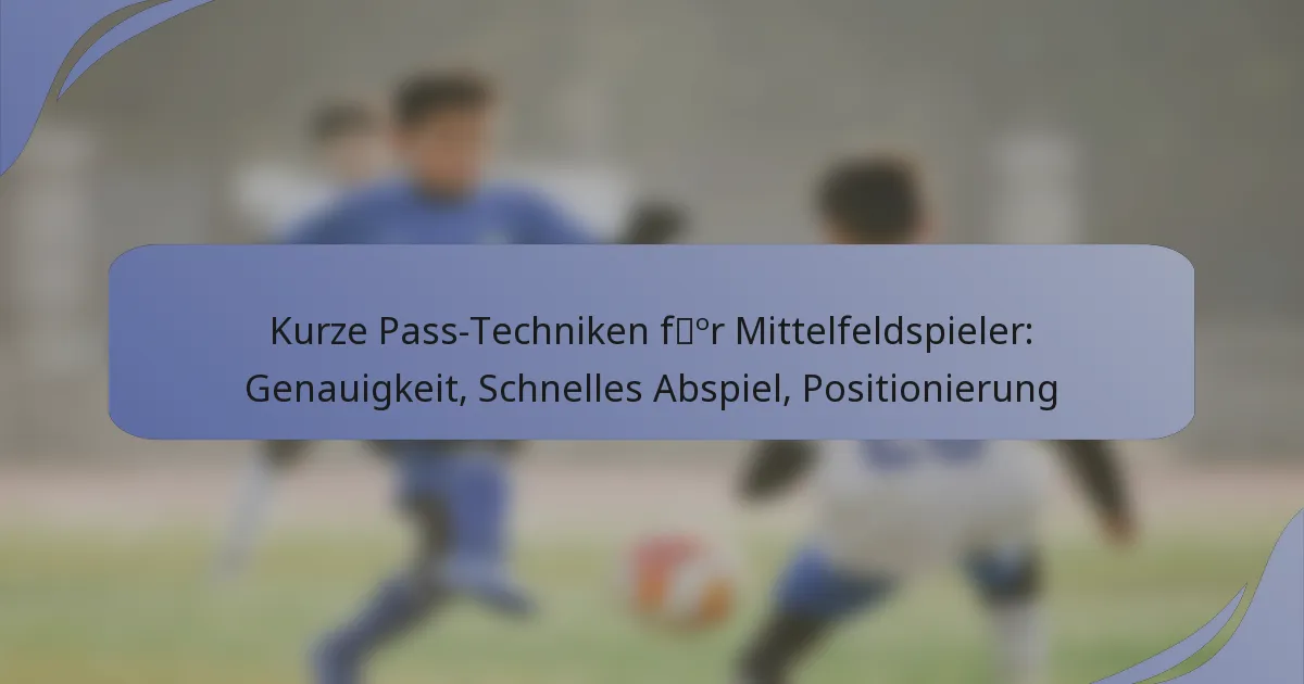 Kurze Pass-Techniken für Mittelfeldspieler: Genauigkeit, Schnelles Abspiel, Positionierung