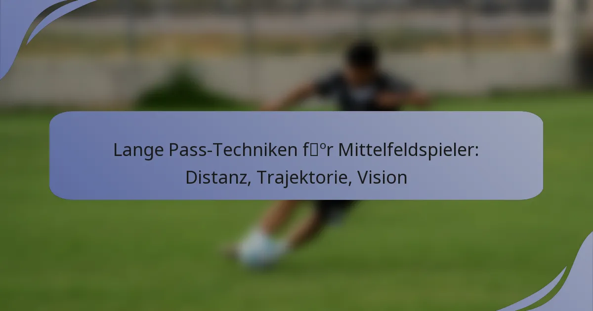 Lange Pass-Techniken für Mittelfeldspieler: Distanz, Trajektorie, Vision