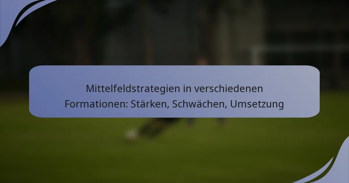 Mittelfeldstrategien in verschiedenen Formationen: Stärken, Schwächen, Umsetzung