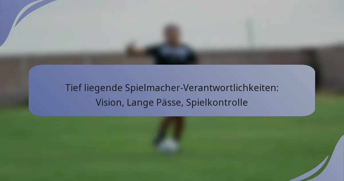 Tief liegende Spielmacher-Verantwortlichkeiten: Vision, Lange Pässe, Spielkontrolle