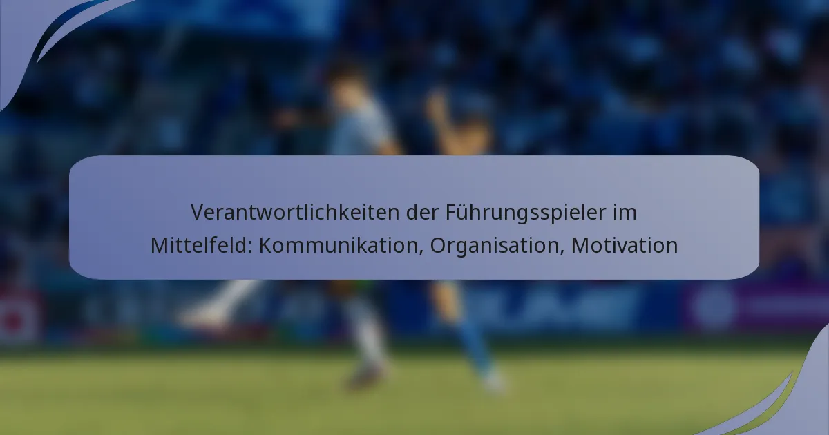 Verantwortlichkeiten der Führungsspieler im Mittelfeld: Kommunikation, Organisation, Motivation