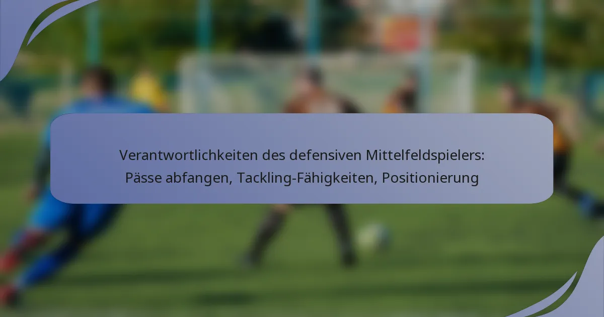 Verantwortlichkeiten des defensiven Mittelfeldspielers: Pässe abfangen, Tackling-Fähigkeiten, Positionierung