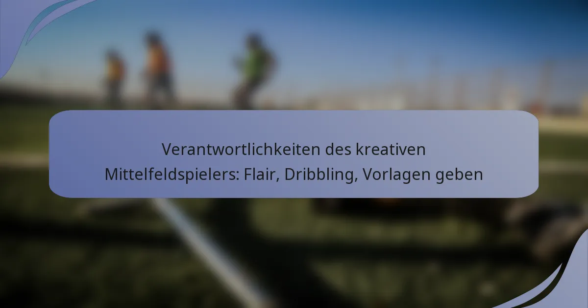 Verantwortlichkeiten des kreativen Mittelfeldspielers: Flair, Dribbling, Vorlagen geben