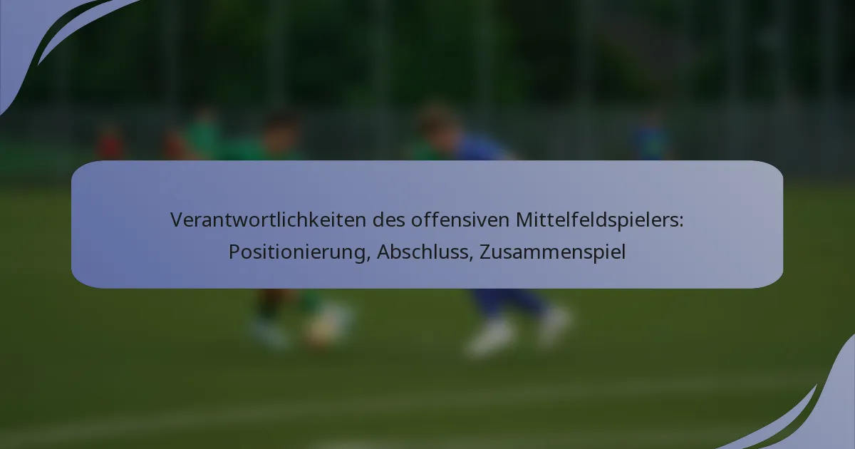Verantwortlichkeiten des offensiven Mittelfeldspielers: Positionierung, Abschluss, Zusammenspiel