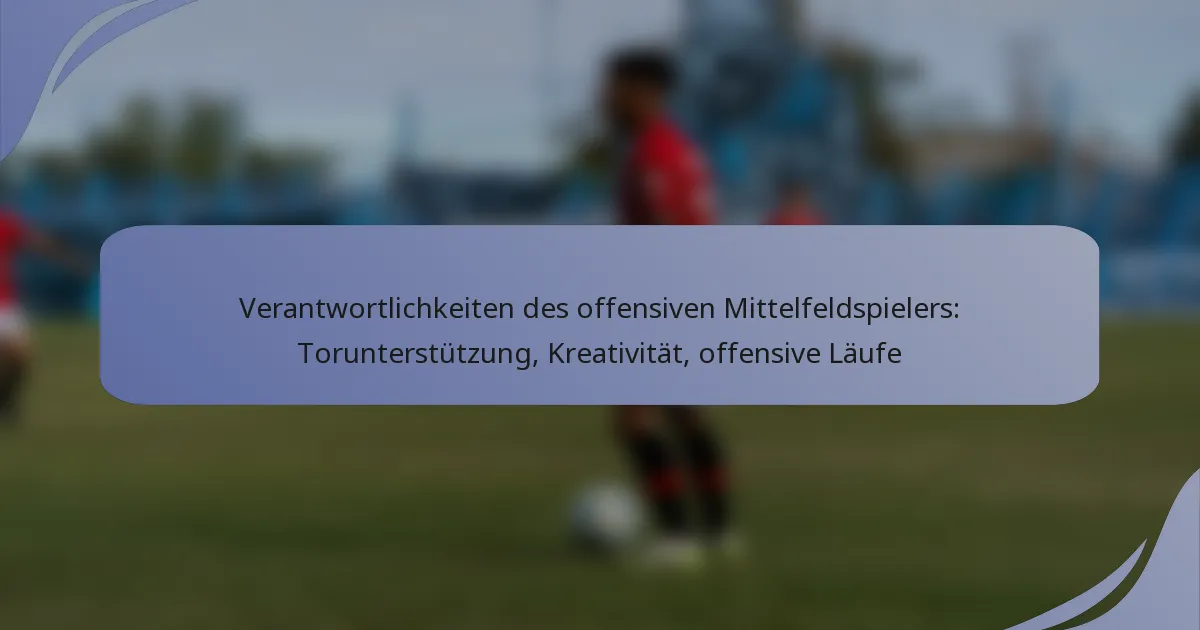 Verantwortlichkeiten des offensiven Mittelfeldspielers: Torunterstützung, Kreativität, offensive Läufe