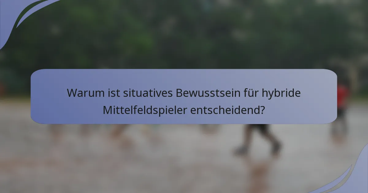Warum ist situatives Bewusstsein für hybride Mittelfeldspieler entscheidend?