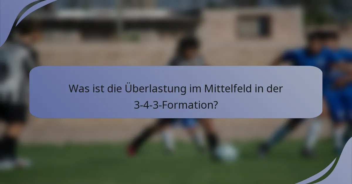 Was ist die Überlastung im Mittelfeld in der 3-4-3-Formation?