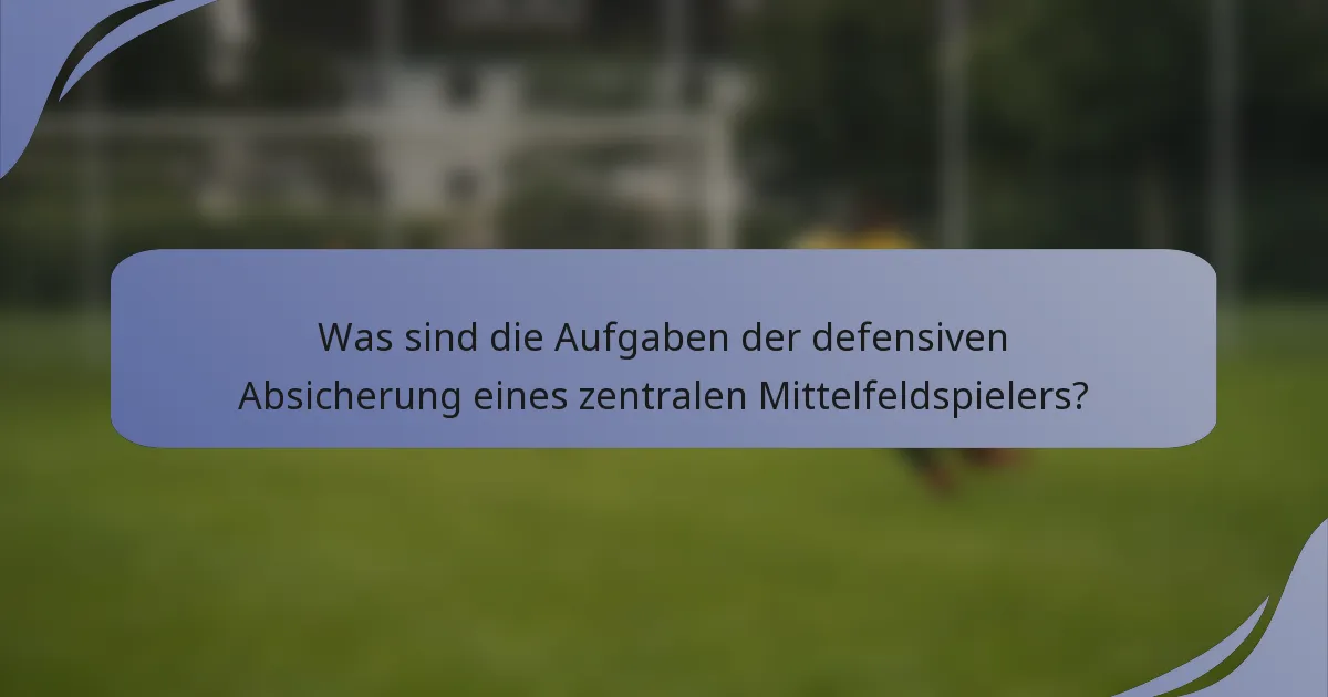 Was sind die Aufgaben der defensiven Absicherung eines zentralen Mittelfeldspielers?