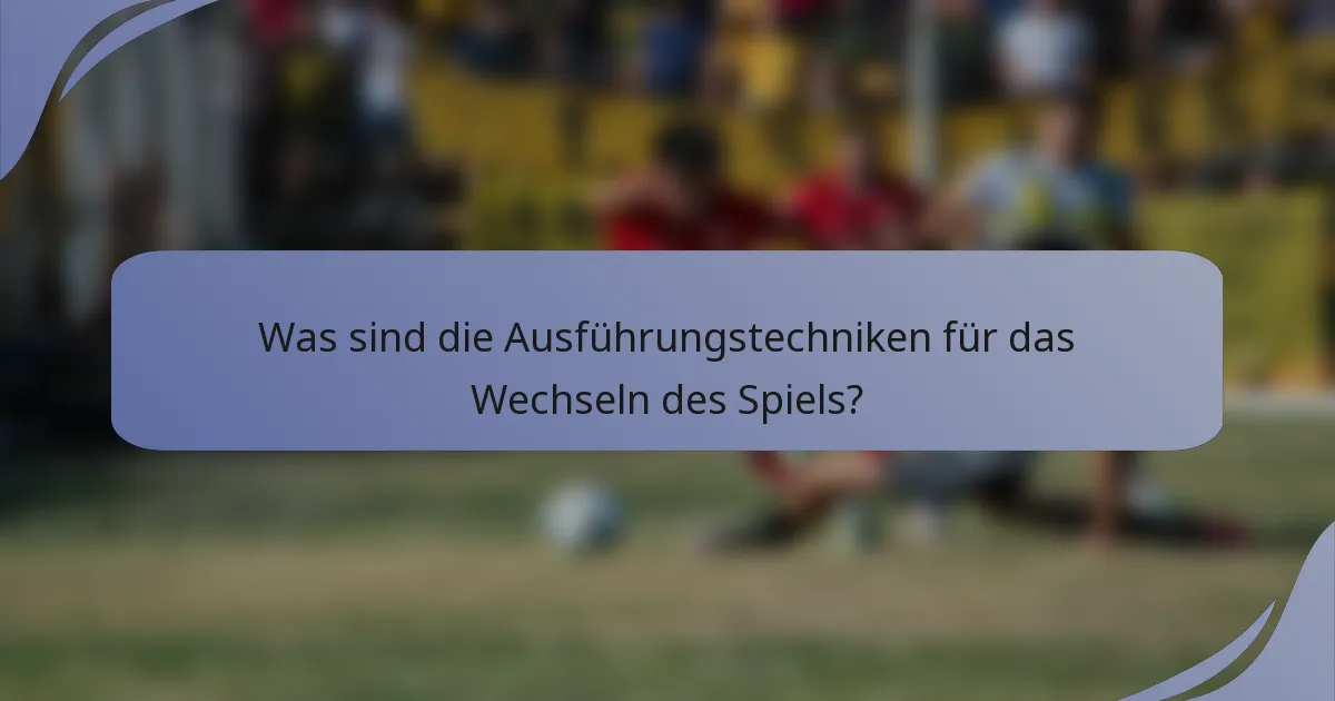 Was sind die Ausführungstechniken für das Wechseln des Spiels?