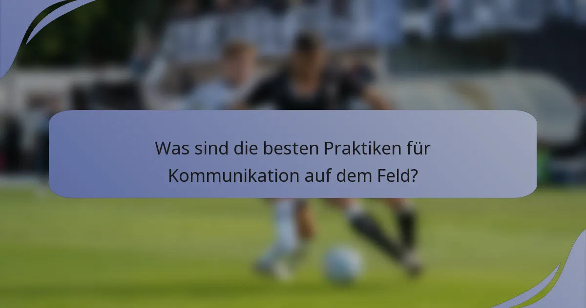 Was sind die besten Praktiken für Kommunikation auf dem Feld?