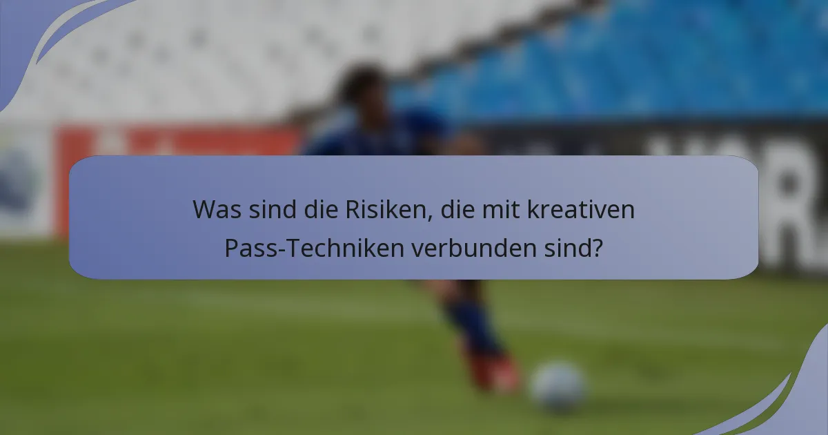 Was sind die Risiken, die mit kreativen Pass-Techniken verbunden sind?
