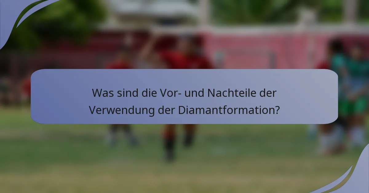Was sind die Vor- und Nachteile der Verwendung der Diamantformation?
