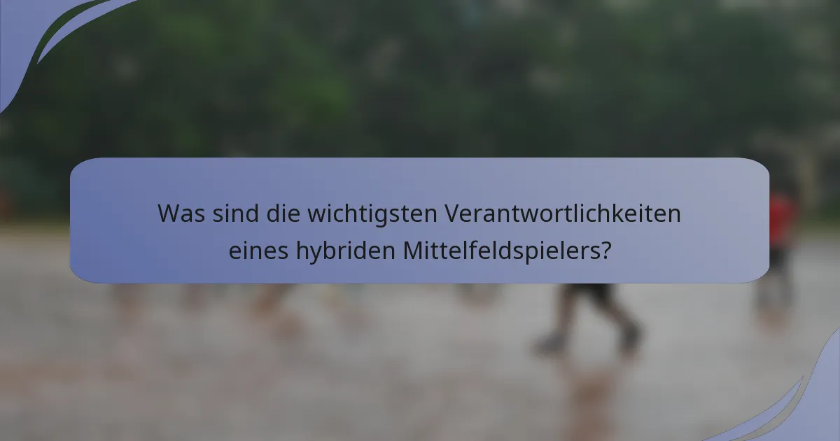 Was sind die wichtigsten Verantwortlichkeiten eines hybriden Mittelfeldspielers?