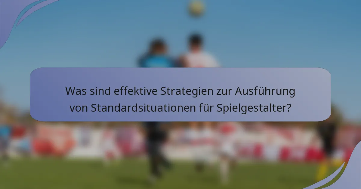 Was sind effektive Strategien zur Ausführung von Standardsituationen für Spielgestalter?