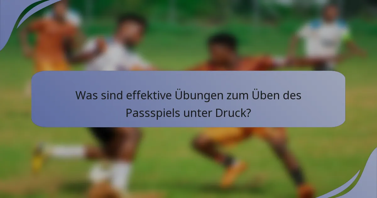 Was sind effektive Übungen zum Üben des Passspiels unter Druck?