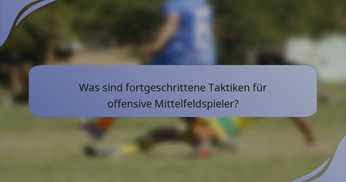 Was sind fortgeschrittene Taktiken für offensive Mittelfeldspieler?