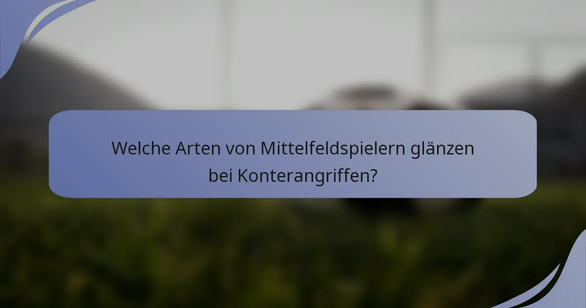 Welche Arten von Mittelfeldspielern glänzen bei Konterangriffen?