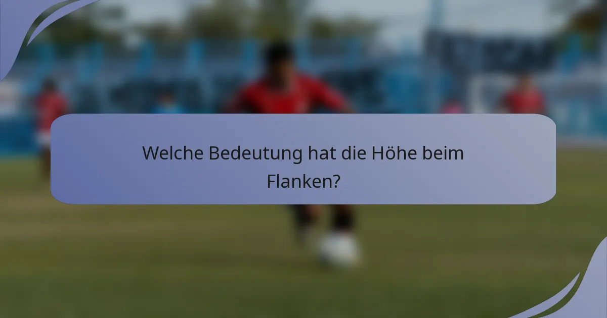 Welche Bedeutung hat die Höhe beim Flanken?