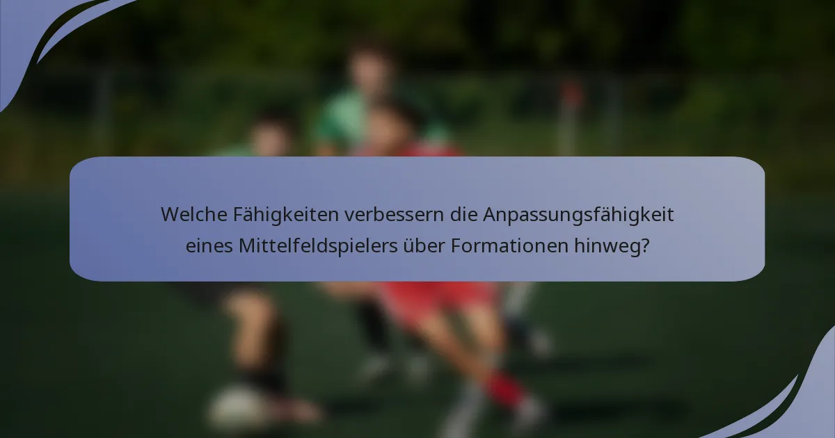 Welche Fähigkeiten verbessern die Anpassungsfähigkeit eines Mittelfeldspielers über Formationen hinweg?