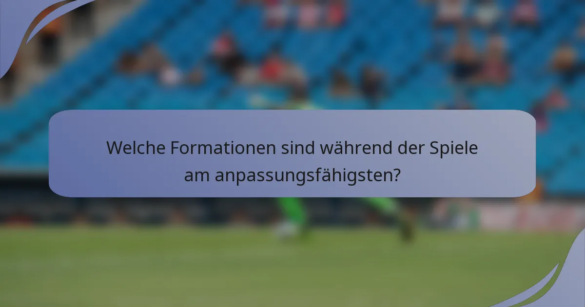 Welche Formationen sind während der Spiele am anpassungsfähigsten?