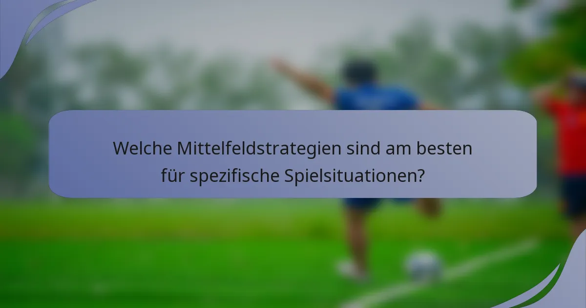 Welche Mittelfeldstrategien sind am besten für spezifische Spielsituationen?