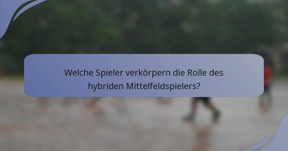 Welche Spieler verkörpern die Rolle des hybriden Mittelfeldspielers?