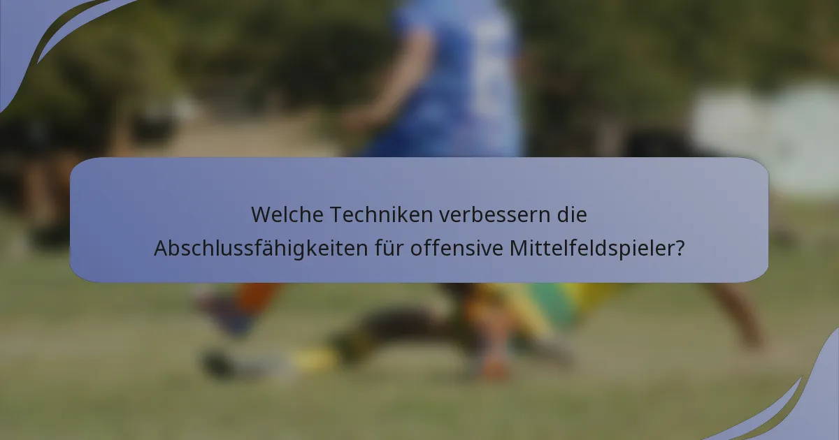 Welche Techniken verbessern die Abschlussfähigkeiten für offensive Mittelfeldspieler?