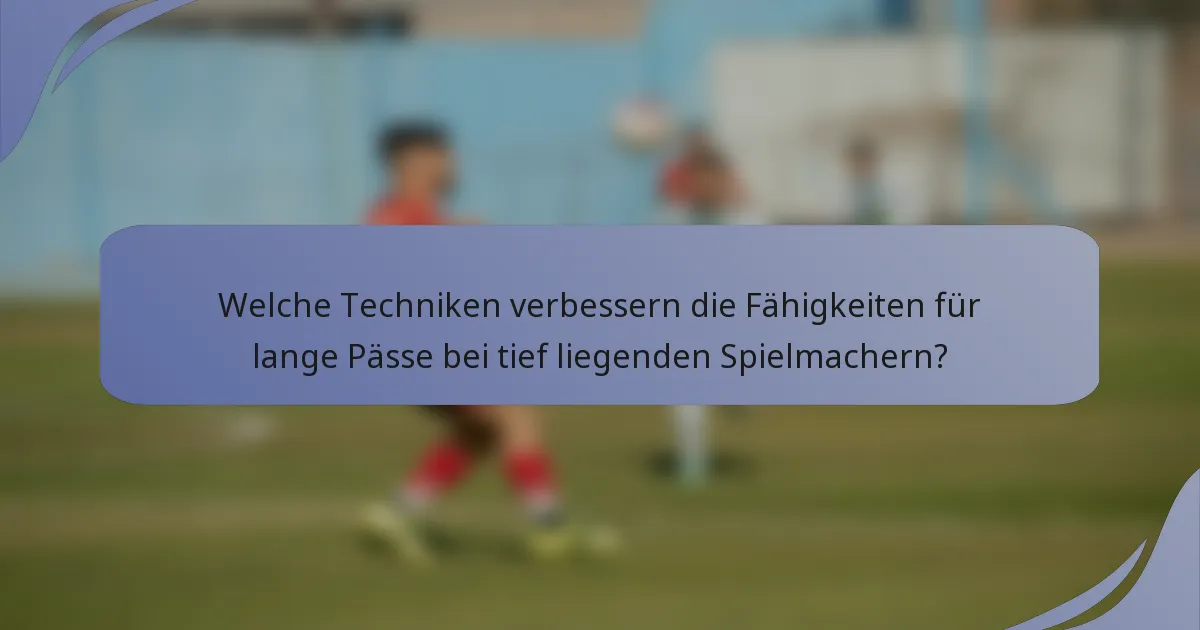 Welche Techniken verbessern die Fähigkeiten für lange Pässe bei tief liegenden Spielmachern?