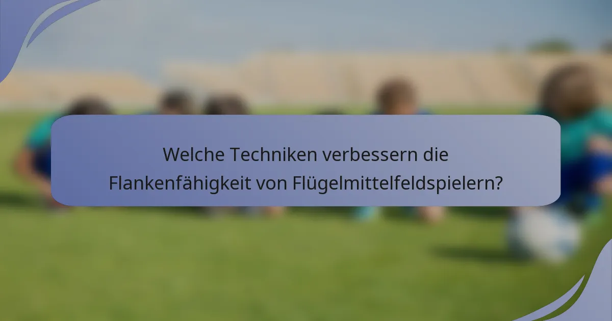 Welche Techniken verbessern die Flankenfähigkeit von Flügelmittelfeldspielern?