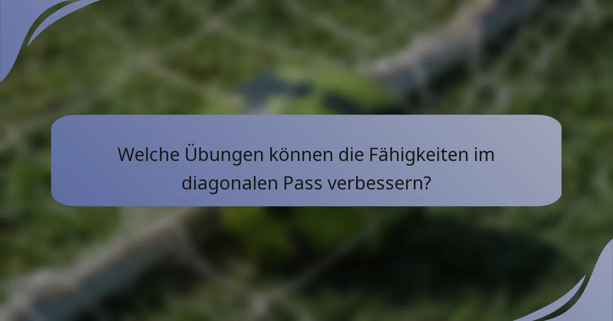 Welche Übungen können die Fähigkeiten im diagonalen Pass verbessern?