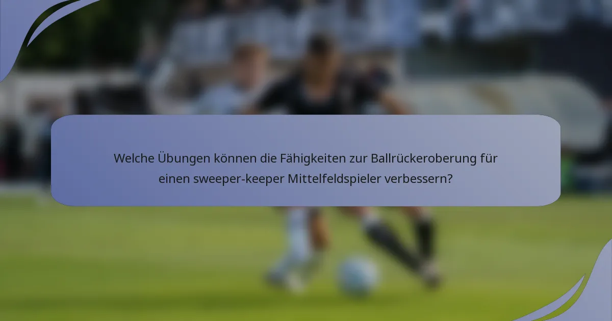 Welche Übungen können die Fähigkeiten zur Ballrückeroberung für einen sweeper-keeper Mittelfeldspieler verbessern?