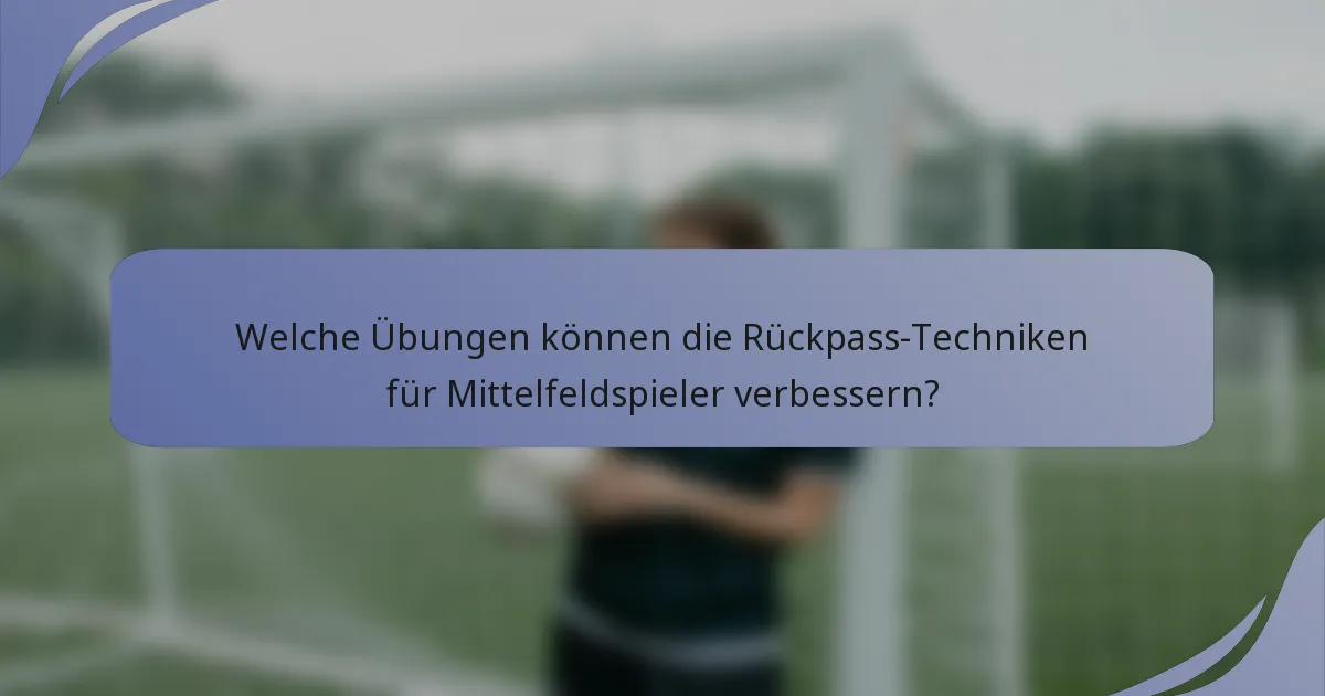 Welche Übungen können die Rückpass-Techniken für Mittelfeldspieler verbessern?