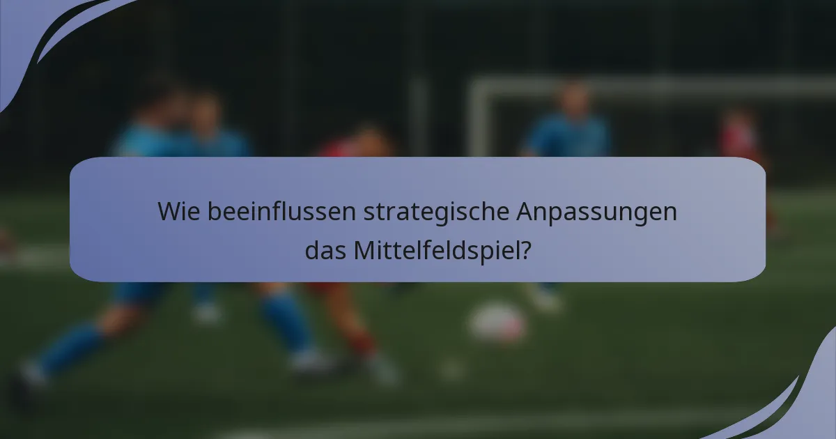 Wie beeinflussen strategische Anpassungen das Mittelfeldspiel?
