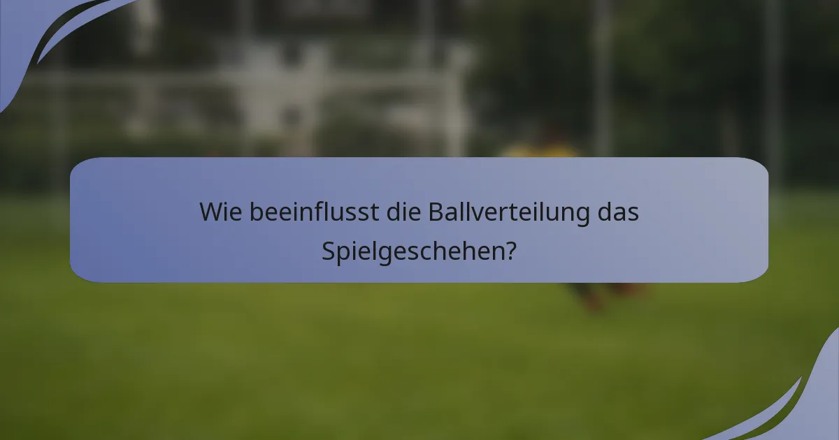 Wie beeinflusst die Ballverteilung das Spielgeschehen?