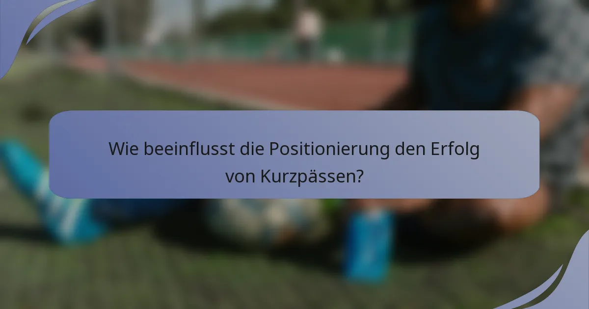 Wie beeinflusst die Positionierung den Erfolg von Kurzpässen?