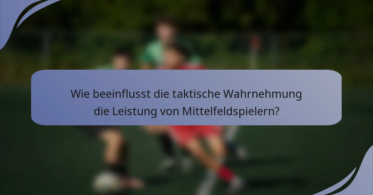 Wie beeinflusst die taktische Wahrnehmung die Leistung von Mittelfeldspielern?