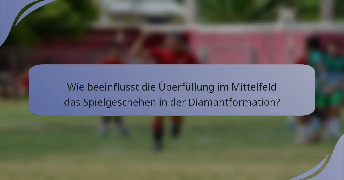 Wie beeinflusst die Überfüllung im Mittelfeld das Spielgeschehen in der Diamantformation?