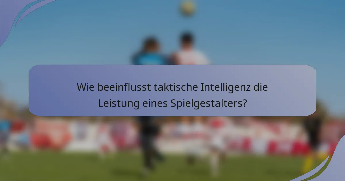 Wie beeinflusst taktische Intelligenz die Leistung eines Spielgestalters?