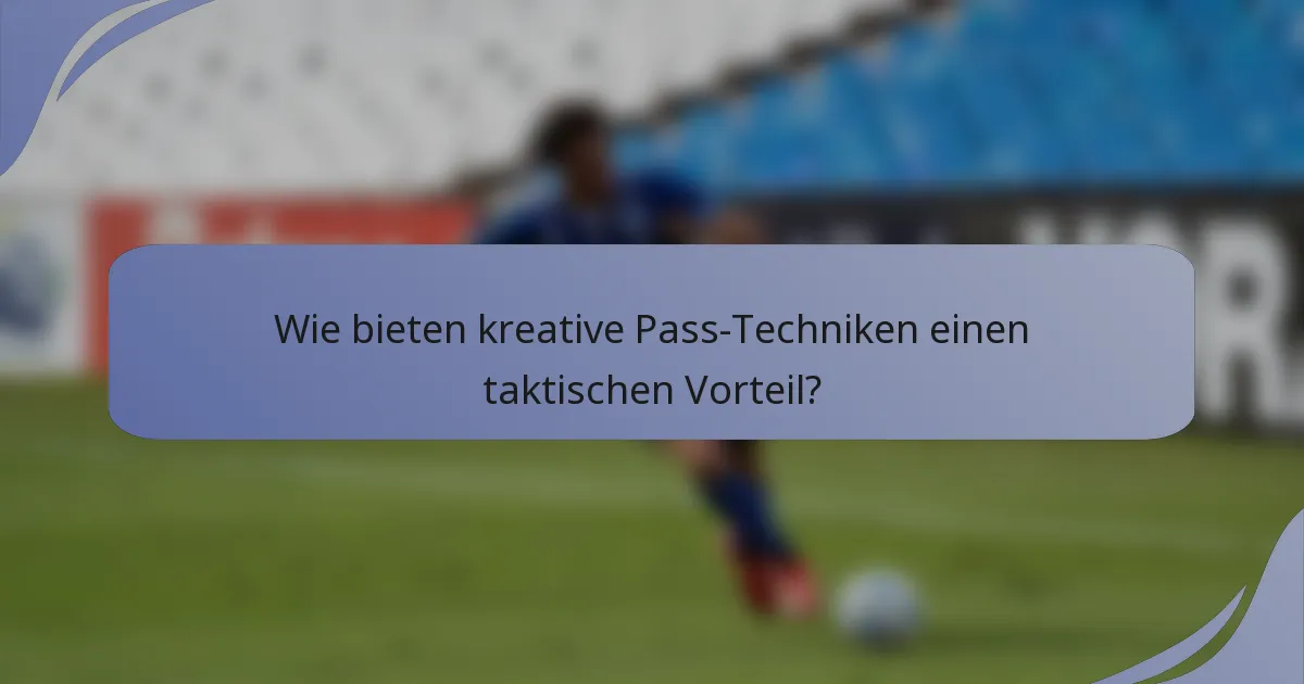 Wie bieten kreative Pass-Techniken einen taktischen Vorteil?