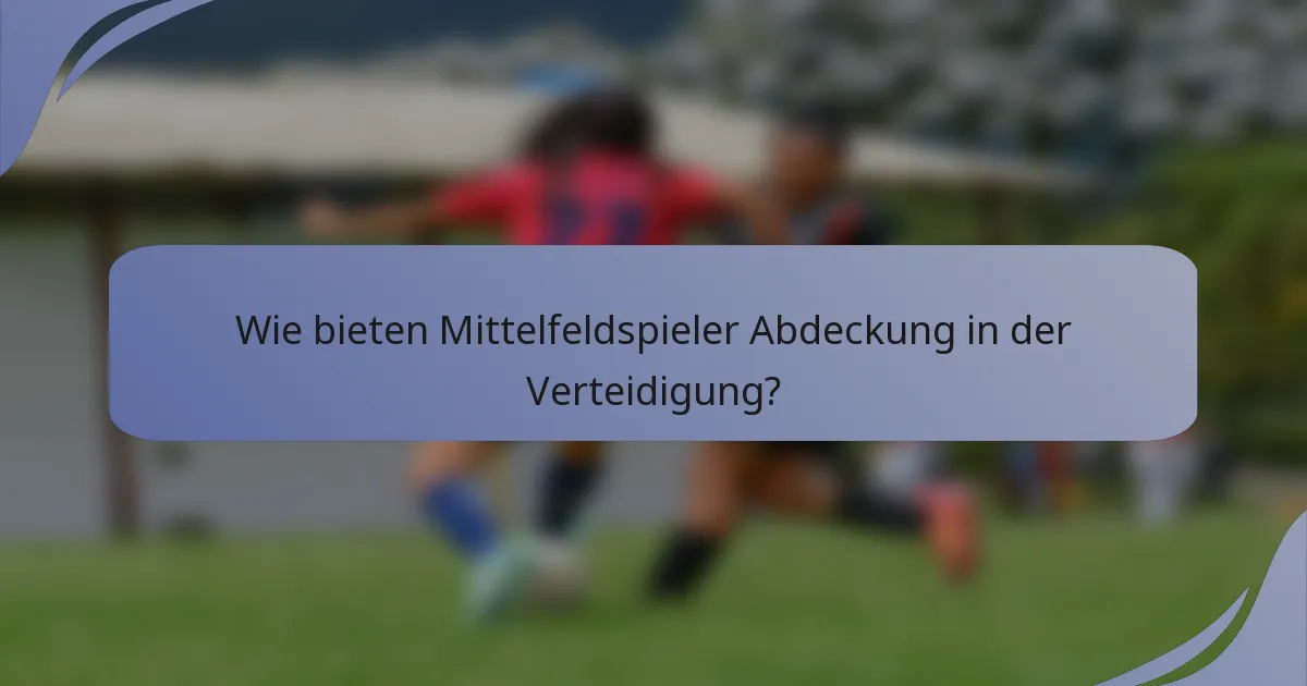 Wie bieten Mittelfeldspieler Abdeckung in der Verteidigung?