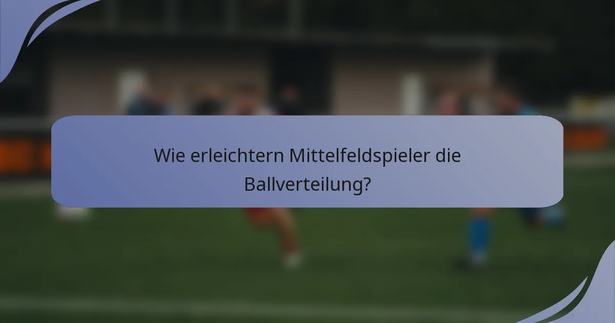 Wie erleichtern Mittelfeldspieler die Ballverteilung?